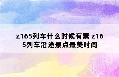 z165列车什么时候有票 z165列车沿途景点最美时间